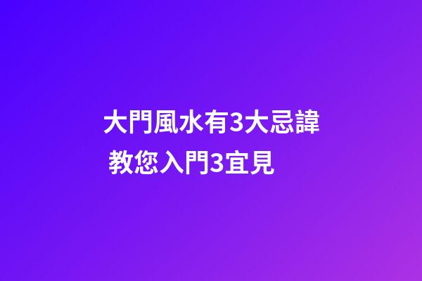 大門風水有3大忌諱 教您入門3宜見